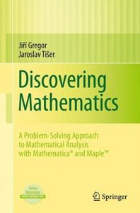 Discovering Mathematics: A Problem-Solving Approach to Mathematical Analysis with MATHEMATICA® and Maple(TM)
