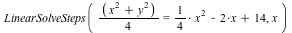 LinearSolveSteps(`*`(`+`(`*`(`^`(x, 2)), `*`(`^`(y, 2))), `/`(1, 4)) = `+`(`*`(`/`(1, 4), `*`(`^`(x, 2))), `-`(`*`(2, `*`(x))), 14), x)
