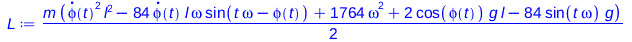 Typesetting:-mprintslash([L := `+`(`*`(`/`(1, 2), `*`(m, `*`(`+`(`*`(`^`(diff(phi(t), t), 2), `*`(`^`(l, 2))), `-`(`*`(84, `*`(diff(phi(t), t), `*`(l, `*`(omega, `*`(sin(`+`(`*`(t, `*`(omega)), `-`(ph...