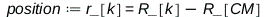 position := r_[k] = Physics:-Vectors:-`+`(R_[k], `+`(`-`(R_[CM]))); 