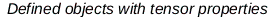 `Defined objects with tensor properties`; 