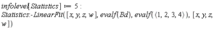 infolevel[Statistics] := 5; Statistics:-LinearFit([x, y, z, w], evalf(Bd), evalf(`<,>`(1, 2, 3, 4)), [x, y, z, w])