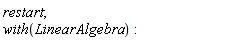 restart; with(LinearAlgebra)