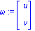 omega := matrix([[u], [v]])