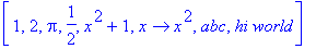 [1, 2, Pi, 1/2, x^2+1, proc (x) options operator, arrow; x^2 end proc, abc, `hi world`]