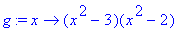 g := proc (x) options operator, arrow; (x^2-3)(x^2-2) end proc