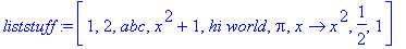 liststuff := [1, 2, abc, x^2+1, `hi world`, Pi, proc (x) options operator, arrow; x^2 end proc, 1/2, 1]