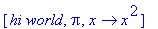 [`hi world`, Pi, proc (x) options operator, arrow; x^2 end proc]