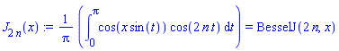J[2*n](x) := (1/Pi)*(Int(cos(x*sin(t))*cos(2*n*t), t = 0 .. Pi)) = BesselJ(2*n, x)
