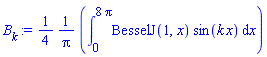 B[k] := (1/4)*((1/Pi)*(int(BesselJ(1, x)*sin(k*x), x = 0 .. 8*Pi)))