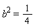 b^2 = 1/4