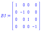 B3 := Matrix(4, 4, {(1, 1) = 1, (1, 2) = 0, (1, 3) = 0, (1, 4) = 0, (2, 1) = 0, (2, 2) = -1, (2, 3) = 0, (2, 4) = 0, (3, 1) = 0, (3, 2) = 0, (3, 3) = 1, (3, 4) = 0, (4, 1) = 0, (4, 2) = 0, (4, 3) = 0, (4, 4) = -1})