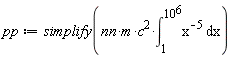 pp := simplify(nn*m*c^2*(int(1/x^5, x = 1 .. 10^6)))