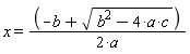 x = (-b+sqrt(-4*a*c+b^2))/(2*a)