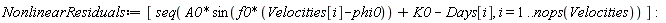NonlinearResiduals := [seq(A0*sin(f0*(Velocities[i]-phi0))+K0-Days[i], i = 1 .. nops(Velocities))]