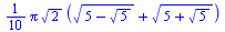 `+`(`*`(`/`(1, 10), `*`(Pi, `*`(`^`(2, `/`(1, 2)), `*`(`+`(`*`(`^`(`+`(5, `-`(`*`(`^`(5, `/`(1, 2))))), `/`(1, 2))), `*`(`^`(`+`(5, `*`(`^`(5, `/`(1, 2)))), `/`(1, 2)))))))))