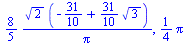 `+`(`/`(`*`(`/`(8, 5), `*`(`^`(2, `/`(1, 2)), `*`(`+`(`-`(`/`(31, 10)), `*`(`/`(31, 10), `*`(`^`(3, `/`(1, 2)))))))), `*`(Pi))), `+`(`*`(`/`(1, 4), `*`(Pi)))