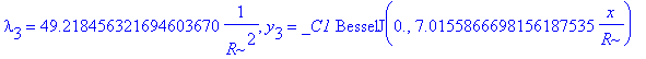 lambda[3] = 49.218456321694603670*1/(R^2), y[3] = _C1*BesselJ(0.,7.0155866698156187535/R*x)