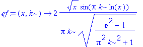 ef := proc (x, k) options operator, arrow; 2*x^(1/2)*sin(Pi*k*ln(x))/Pi/k/((exp(2)-1)/(Pi^2*k^2+1))^(1/2) end proc