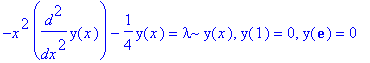-x^2*diff(y(x),`$`(x,2))-1/4*y(x) = lambda*y(x), y(1) = 0, y(exp(1)) = 0
