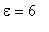 epsilon = 6