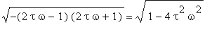 sqrt(-(2*tau*omega-1)*(2*tau*omega+1)) = sqrt(1-4*t...