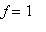 f = 1