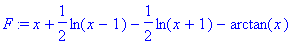 F := x+1/2*ln(x-1)-1/2*ln(x+1)-arctan(x)