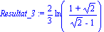 Resultat_3 := 2/3*ln((1+2^(1/2))/(2^(1/2)-1))