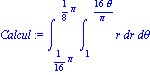 Calcul := Int(Int(r, r = 1 .. 16*theta/Pi), theta = 1/16*Pi .. 1/8*Pi)