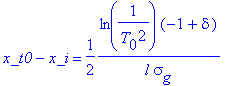 x_t0-x_i = 1/2*ln(1/(T[0]^2))*(-1+delta)/(l*sigma[g])
