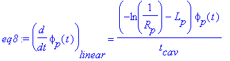 eq8 := diff(phi[p](t),t)[linear] = (-ln(1/R[p])-L[p])*phi[p](t)/t[cav]
