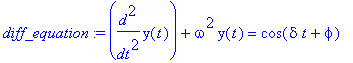diff_equation := diff(y(t),`$`(t,2))+omega^2*y(t) = cos(delta*t+phi)