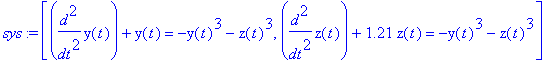 sys := [diff(y(t),`$`(t,2))+y(t) = -y(t)^3-z(t)^3, diff(z(t),`$`(t,2))+1.21*z(t) = -y(t)^3-z(t)^3]