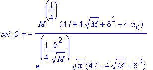 sol_0 := -M^(1/4)*(4*l+4*sqrt(M)+delta^2-4*alpha[0])/(exp(1/4*delta^2/(sqrt(M)))*sqrt(Pi)*(4*l+4*sqrt(M)+delta^2))