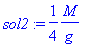 sol2 := 1/4*M/g