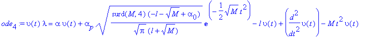 ode[4] := upsilon(t)*lambda = alpha*upsilon(t)+alpha[p]*sqrt(surd(M,4)*(-l-sqrt(M)+alpha[0])/(sqrt(Pi)*(l+sqrt(M))))*exp(-1/2*sqrt(M)*t^2)-l*upsilon(t)+diff(upsilon(t),`$`(t,2))-M*t^2*upsilon(t)