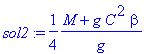 sol2 := 1/4*(M+g*C^2*beta)/g