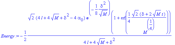 Energy := -1/2*sqrt(2)*(4*l+4*sqrt(M)+delta^2-4*alpha[0])*exp(-1/8*delta^2/(sqrt(M)))*(1+erf(1/4*sqrt(2)*(delta+2*sqrt(M)*t)/(M^(1/4))))/(4*l+4*sqrt(M)+delta^2)