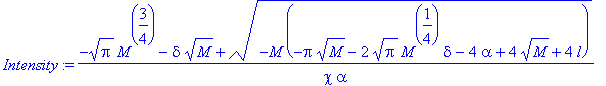 Intensity := (-sqrt(Pi)*M^(3/4)-delta*sqrt(M)+sqrt(-M*(-Pi*sqrt(M)-2*sqrt(Pi)*M^(1/4)*delta-4*alpha+4*sqrt(M)+4*l)))/(chi*alpha)