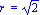 `r ` = 2^(1/2)