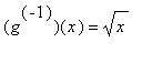 (g^(-1))(x) = sqrt(x)