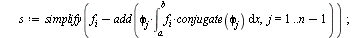 `:=`(GramSchmidtL2, proc (f, ab) local a, b, x, phi, s, i, n, s2; `:=`(x, lhs(ab)); `:=`(a, lhs(rhs(ab))); `:=`(b, rhs(rhs(ab))); `:=`(n, nops(f)); `:=`(phi, Vector(n, [`$`(0, n)])); `:=`(s2, int(`*`(...