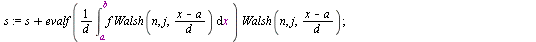 `:=`(WalshE, proc (f, ab, n) local a, b, j, d, s, x, L; `:=`(x, lhs(ab)); `:=`(a, lhs(rhs(ab))); `:=`(b, rhs(rhs(ab))); `:=`(d, `+`(b, `-`(a))); `:=`(L, []); `:=`(s, 0); for j from 0 to `+`(`^`(2, n),...