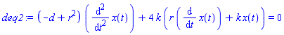 deq2 := (-d+r^2)*(diff(x(t), `$`(t, 2)))+4*k*(r*(diff(x(t), t))+k*x(t)) = 0